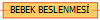 BEBEK BESLENMES�