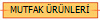MUTFAK �R�NLER�